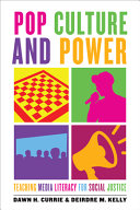 Pop culture and power : teaching media literacy for social justice / Dawn H. Currie and Deirdre M. Kelly.
