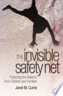 The invisible safety net : protecting the nation's poor children and families / Janet M. Currie.