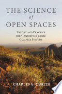 The science of open spaces : theory and practice for conserving large, complex systems / Charles G. Curtin.