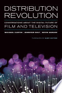 Distribution Revolution : Conversations about the Digital Future of Film and Television.