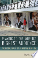 Playing to the world's biggest audience : the globalization of Chinese film and TV /