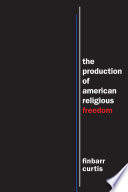 The production of American religious freedom /