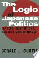 The logic of Japanese politics : leaders, institutions, and the limits of change / Gerald L. Curtis.