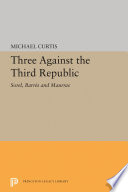 Three against the Third Republic : Sorel, Barrès, and Maurras /