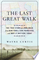 The last great walk : the true story of a 1909 walk from New York to San Francisco, and why it matters today /