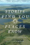 Stories find you, places know : Yup'ik narratives of a sentient world /