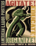 Agitate! educate! organize! : American labor posters / Lincoln Cushing and Timothy W. Drescher.