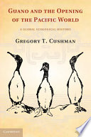 Guano and the opening of the Pacific world : a global ecological history / Gregory T. Cushman.