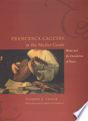 Francesca Caccini at the Medici court : music and the circulation of power / Suzanne G. Cusick ; with a foreword by Catharine R. Stimpson.