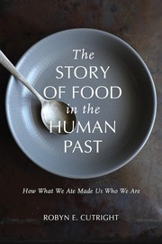 The story of food in the human past : how what we ate made us who we are /