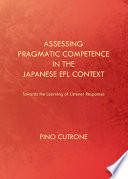 Assessing Pragmatic Competence in the Japanese EFL Context : Towards the Learning of Listener Responses.