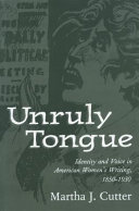 Unruly tongue : identity and voice in American women's writing, 1850-1930 / Martha J. Cutter.