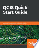 QGIS Quick Start Guide : a Beginner's Guide to Getting Started with QGIS 3. 4 /