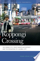 Roppongi crossing : the demise of a Tokyo nightclub district and the reshaping of a global city / Roman Adrian Cybriwsky.