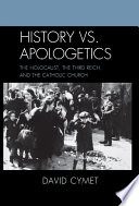 History vs. apologetics : the Holocaust, the Third Reich, and the Catholic Church /