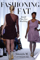 Fashioning fat : inside plus-size modeling / Amanda M. Czerniawski.