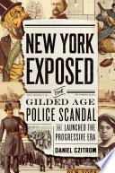 New York exposed : the gilded age police scandal that launched the progressive era /