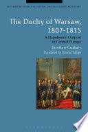 The Duchy of Warsaw, 1807-1815 : a Napoleonic outpost in Central Europe / Jaroslaw Czubaty ; translated by Ursula Phillips.