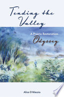 Tending the valley : a prairie restoration odyssey /