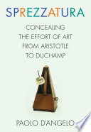 Sprezzatura : Concealing the Effort of Art from Aristotle to Duchamp.