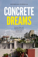 Concrete dreams : practice, value, and built environments in post-crisis Buenos Aires / Nicholas D'Avella.