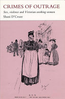 Crimes of outrage : sex, violence and Victorian working women / Shani D'Cruze.