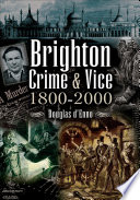 Brighton crime and vice, 1800-2000 /