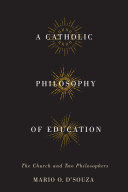 A Catholic philosophy of education : the church and two philosophers / Mario O. D'Souza.