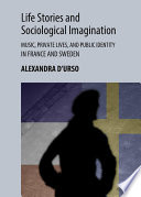 Life stories and sociological imagination : music, private lives, and public identity in France and Sweden / by Alexandra D'Urso.