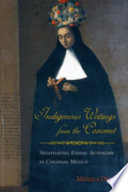 Indigenous writings from the convent : negotiating ethnic autonomy in colonial Mexico / Mónica Díaz.