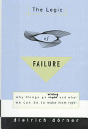 The logic of failure : why things go wrong and what we can do to make them right / Dietrich Dörner ; translated by Rita and Robert Kimber.