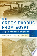 The Greek exodus from Egypt : diaspora politics and emigration, 1937-1962 / Angelos Dalachanis.