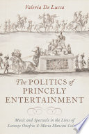 POLITICS OF PRINCELY ENTERTAINMENT music and spectacle in the lives of lorenzo onofrio and maria mancini colonna;music and spectacle in the.