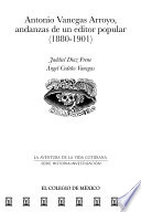 Antonio Vanegas Arroyo, andanzas de un editor popular (1880-1901) / Jaddiel Díaz Frene, Ángel Cedeño Vanegas.