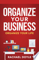 ORGANIZE YOUR BUSINESS : organize your life.