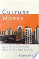 Culture works : space, value, and mobility across the neoliberal Americas /