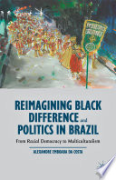 Reimagining black difference and politics in Brazil : from racial democracy to multiculturalism /