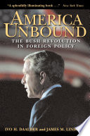 America unbound : the Bush revolution in foreign policy / Ivo H. Daalder, James M. Lindsay.