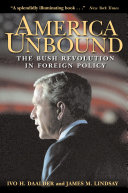 America unbound : the Bush revolution in foreign policy /