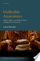 Malleable anatomies : models, makers, and material culture in eighteenth-century Italy /