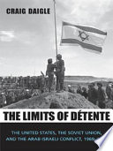 The limits of detente the United States, the Soviet Union, and the Arab-Israeli conflict, 1969-1973 /