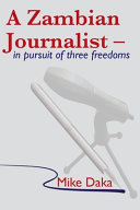 A Zambian Journalist: In Pursuit of Three Freedoms /