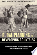 Rural planning in developing countries : supporting natural resource management and sustainable livelihoods / Barry Dalal-Clayton, David Dent, and Olivier Dubois.