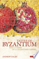 Tastes of Byzantium : the cuisine of a legendary empire / Andrew Dalby.