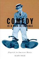 Comedy is a man in trouble : slapstick in American movies / Alan Dale.