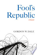 Fool's republic : a novel / Gordon W. Dale.