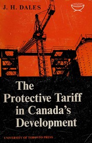 The protective tariff in Canada's development : eight essays on trade and tariffs when factors move with special reference to Canadian protectionism 1870-1955 / J.H. Dales.