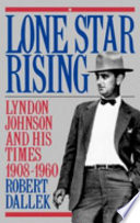 Lone star rising : Lyndon Johnson and his times, 1908-1960 / Robert Dallek.