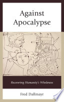 Against Apocalypse : recovering humanity's wholeness / Fred Dallmayr.