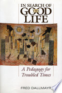 In search of the good life a pedagogy for troubled times /